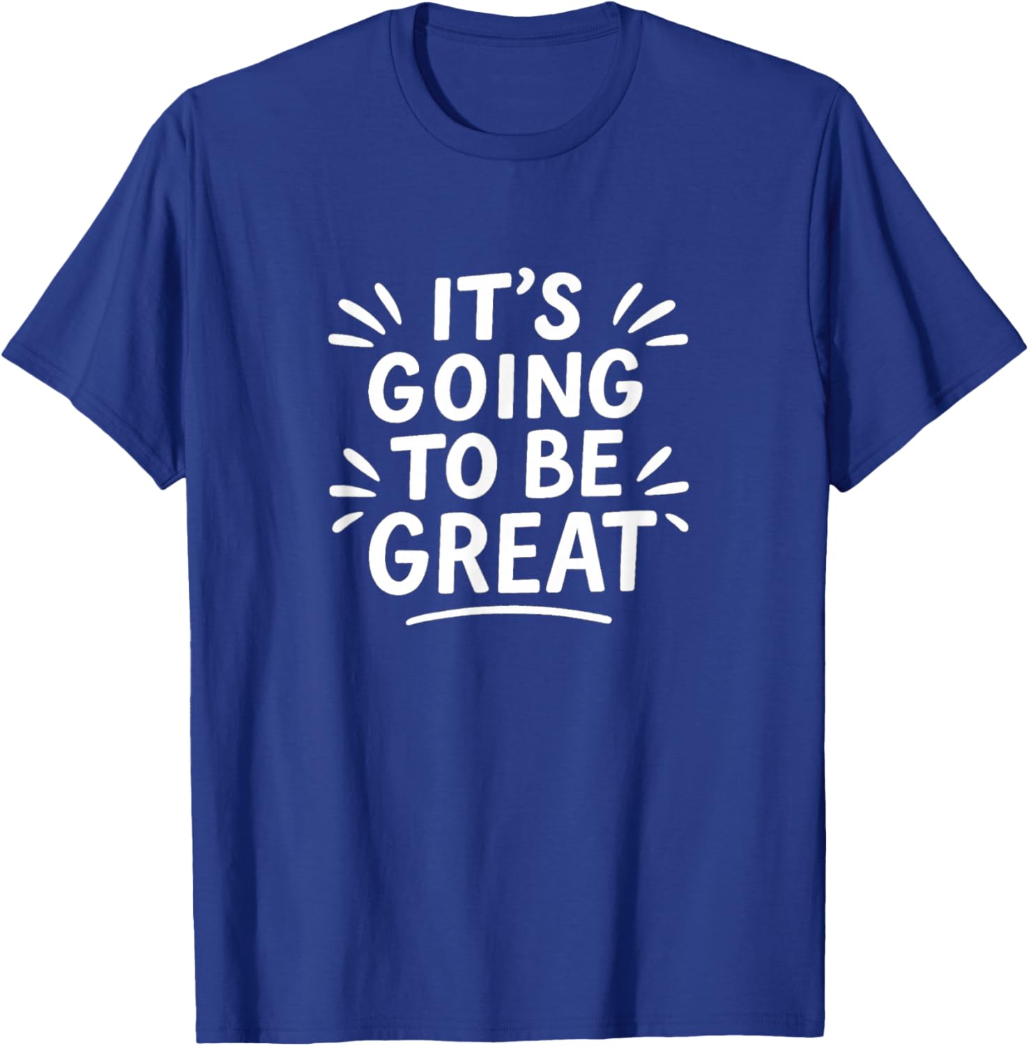It's Going to Be Great T-Shirt - T-Shirt | Royal