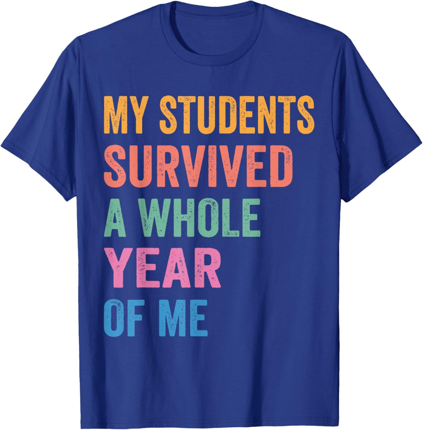 My Students Survived A Whole Year of Me Funny Teacher T-Shirt - T-Shirt | Royal