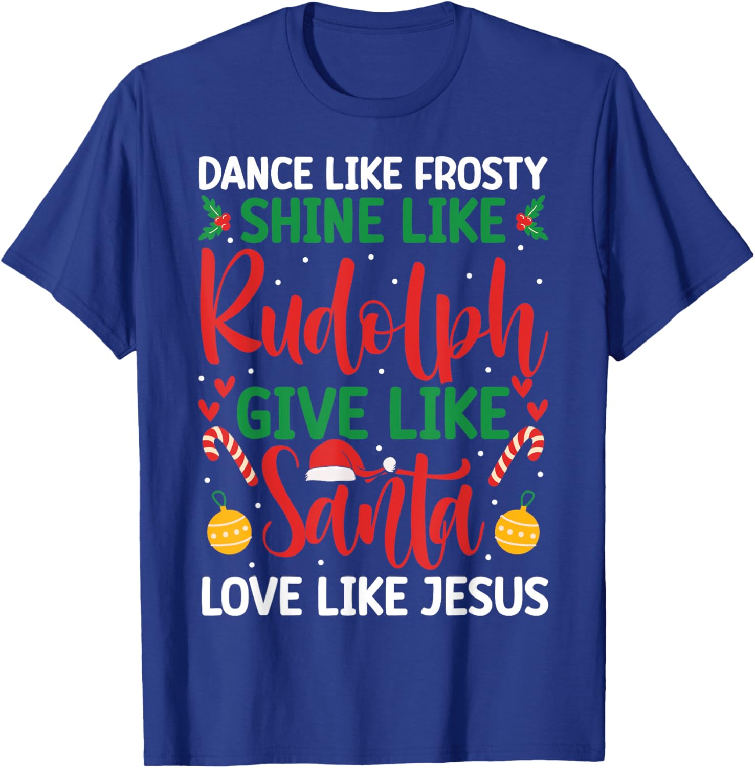 Dance Like Frosty Shine Like Rudolph Give Santa Love Jesus T-Shirt - T-Shirt | Royal