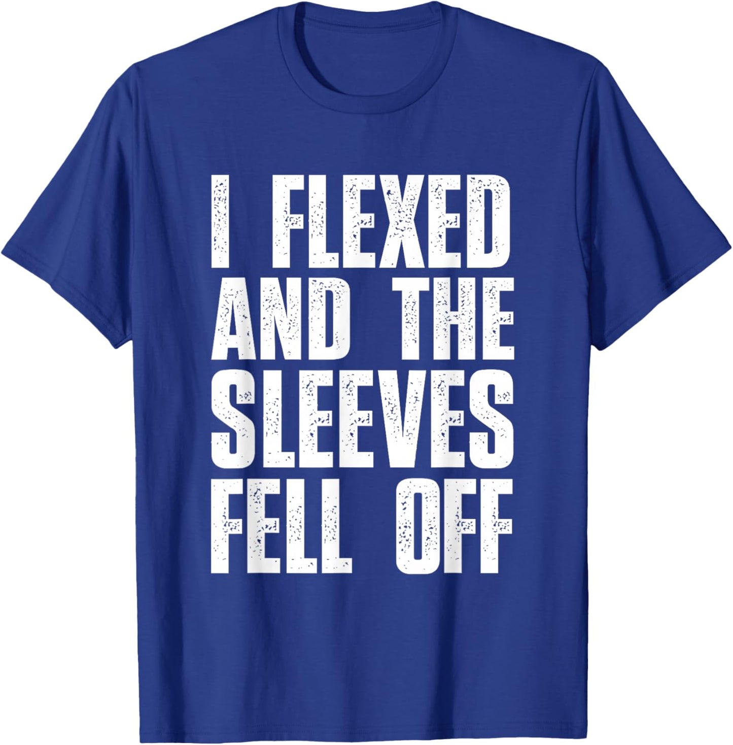 I Flexed And The Sleeves Fell Off T Shirts Funny Gym T-Shirt - T-Shirt | Royal