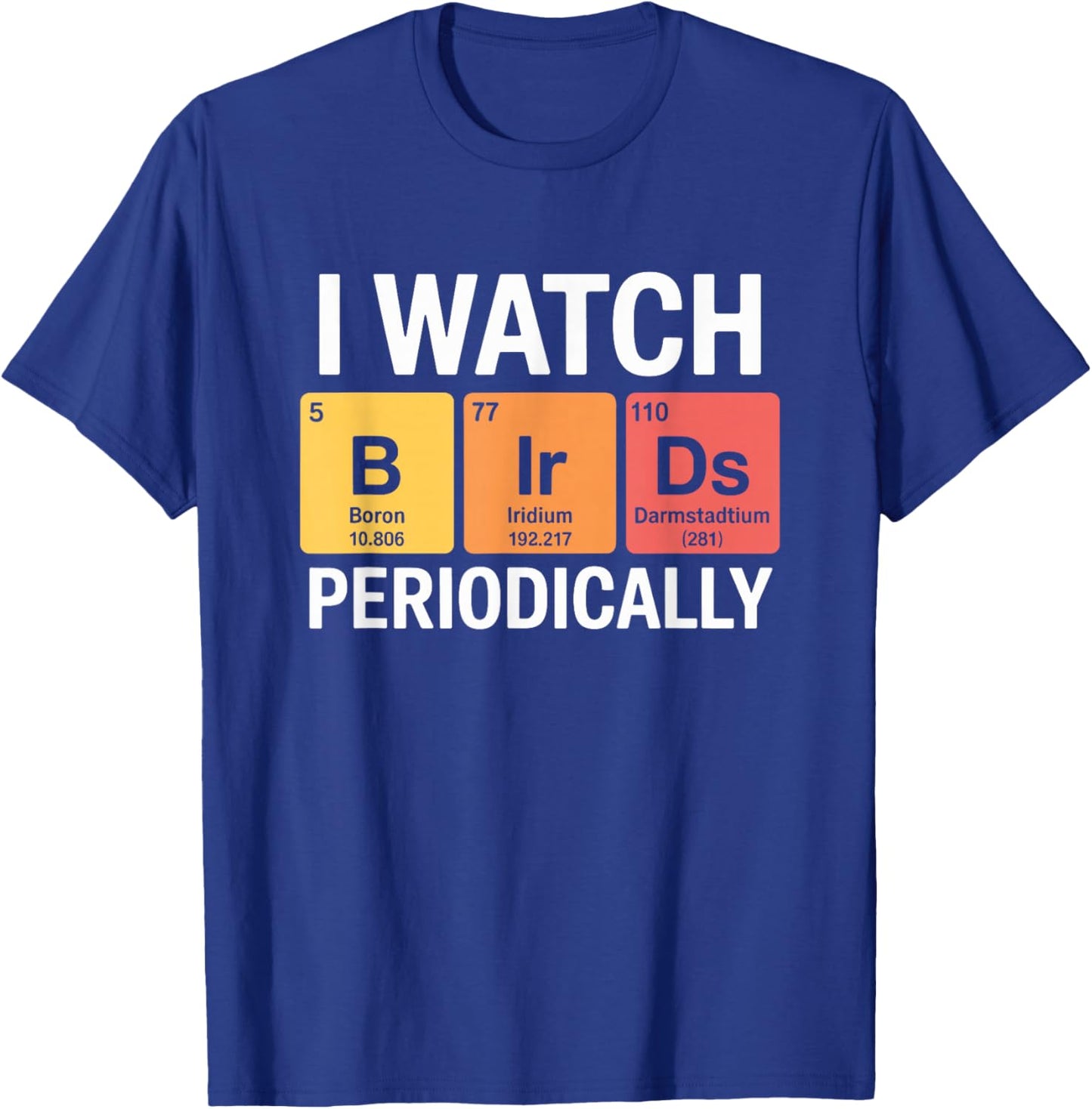 I Watch Birds Periodically Funny Birdwatching Birding T-Shirt - T-Shirt | Royal