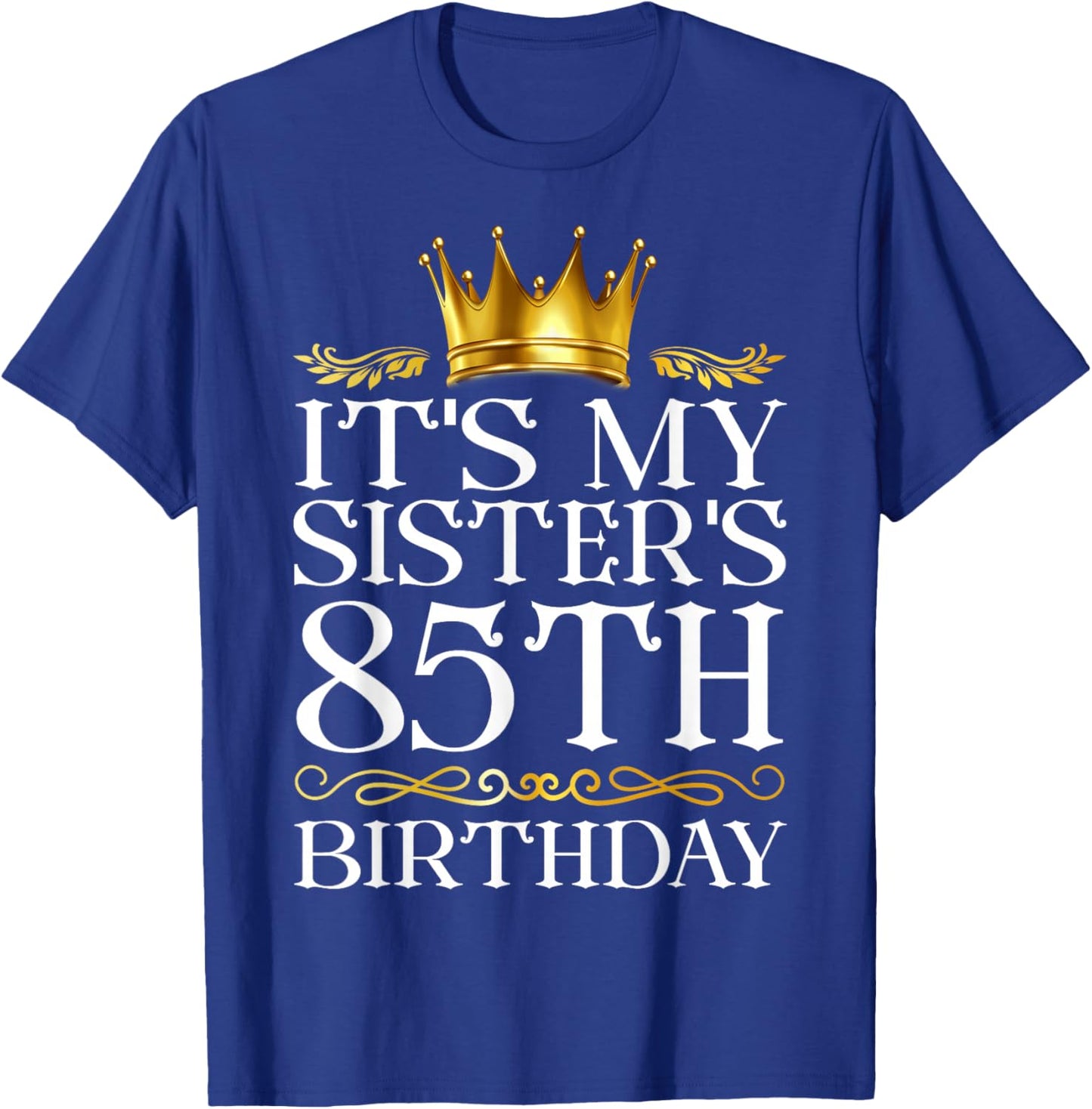 It's My Sister's 85th Birthday Happy Birthday 85 Years Old T-Shirt - T-Shirt | Royal