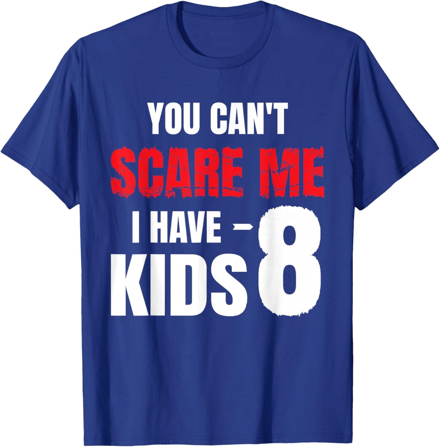 You Can't Scare Me I Have 8 kids, Funny Dad Father T-Shirt - T-Shirt | Royal