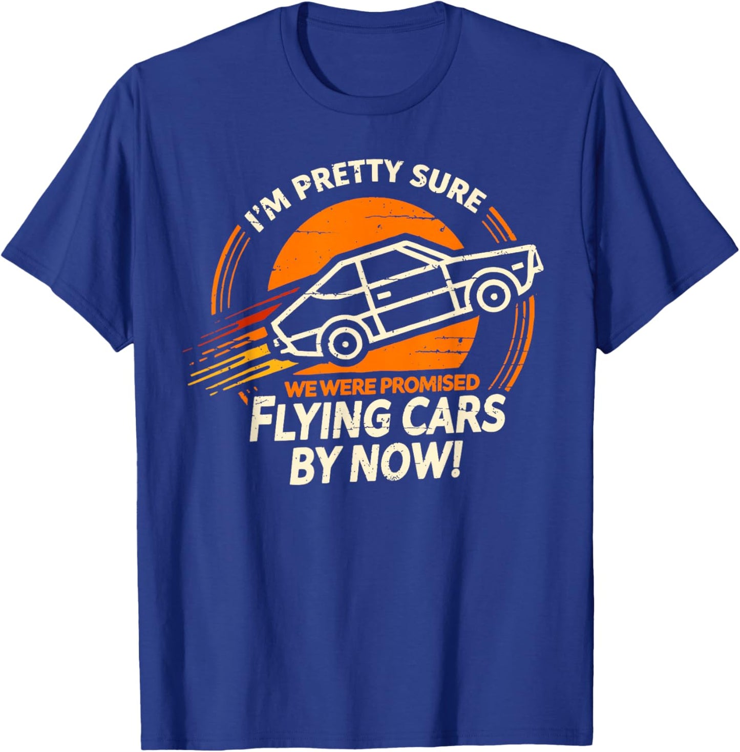 I'm Pretty Sure We were Promised Flying Cars by Now T-Shirt - T-Shirt | Royal