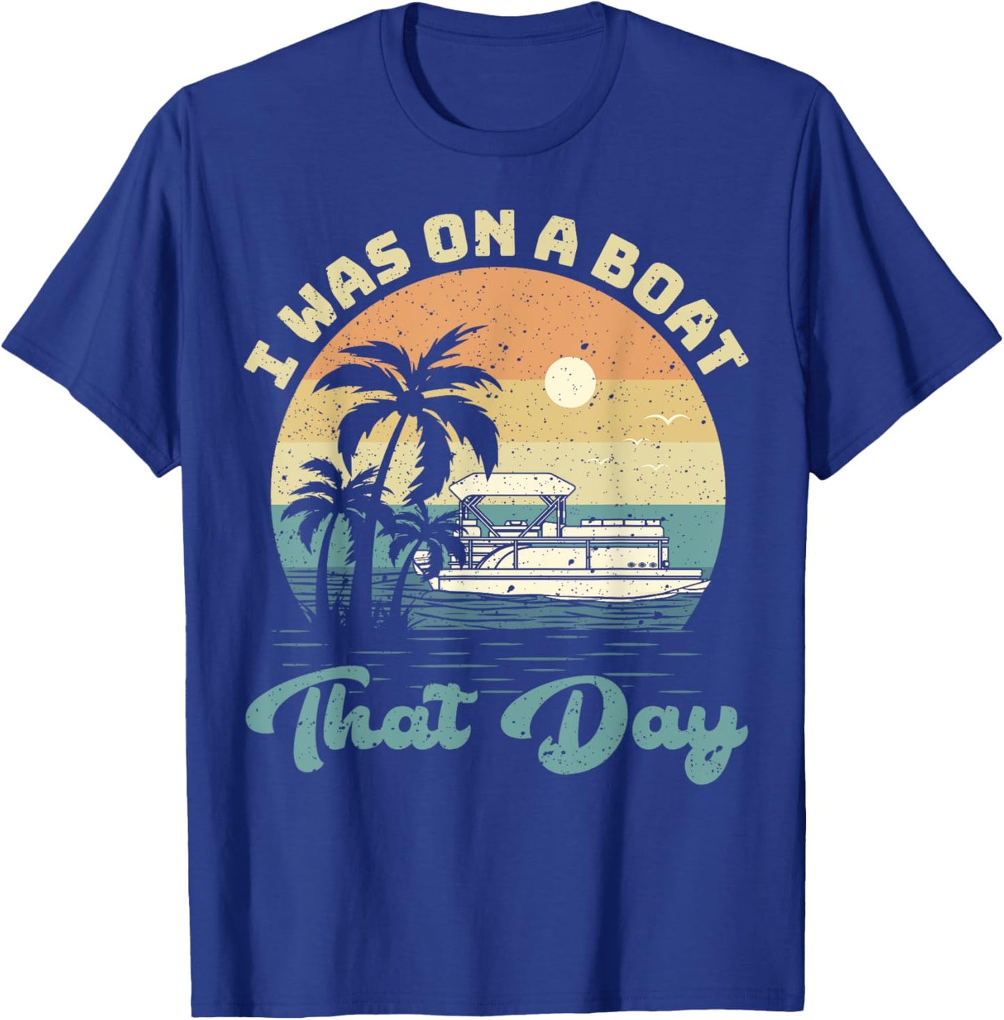 I Was On A Boat That Day Vintage Pontoon Boat Summer T-Shirt - T-Shirt | Royal