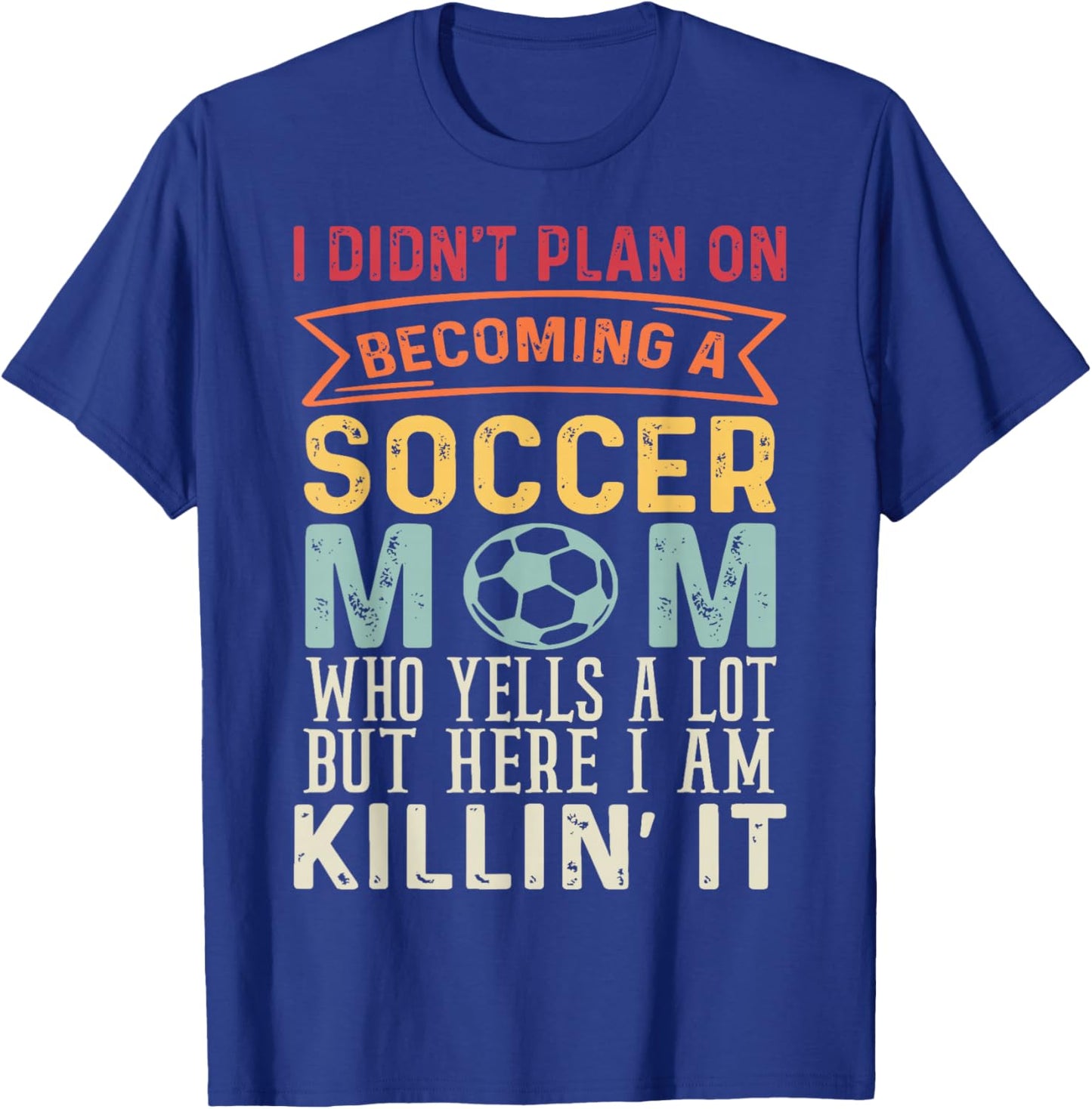 I Didn't Plan On Becoming A Soccer Mom Mothers Day T-Shirt - T-Shirt | Royal