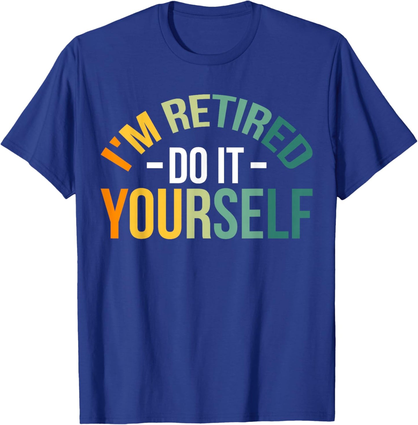 I'm Retired Do It Yourself T-Shirt - T-Shirt | Royal