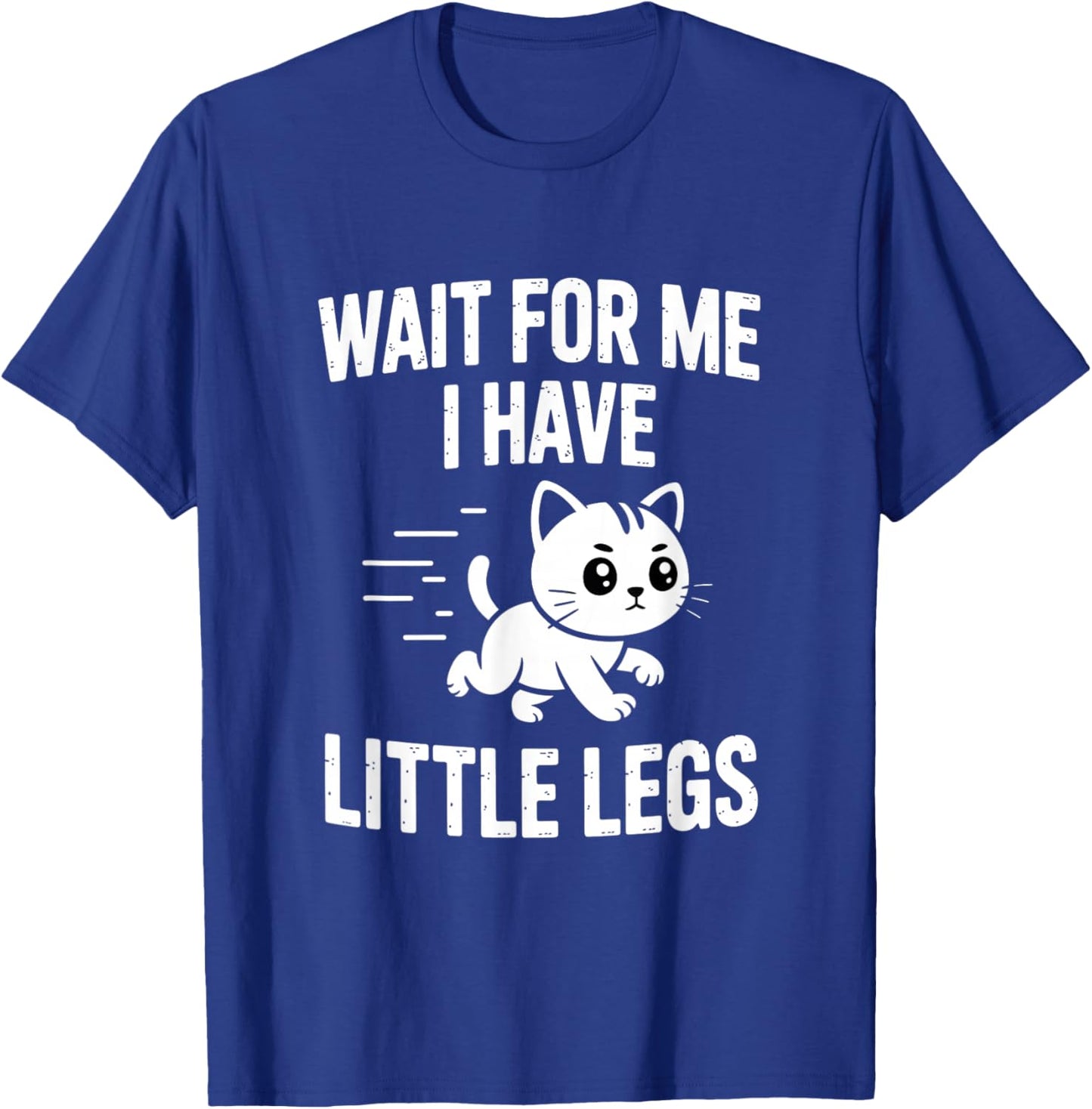 Wait for Me I Have Little Legs T-Shirt - T-Shirt | Royal