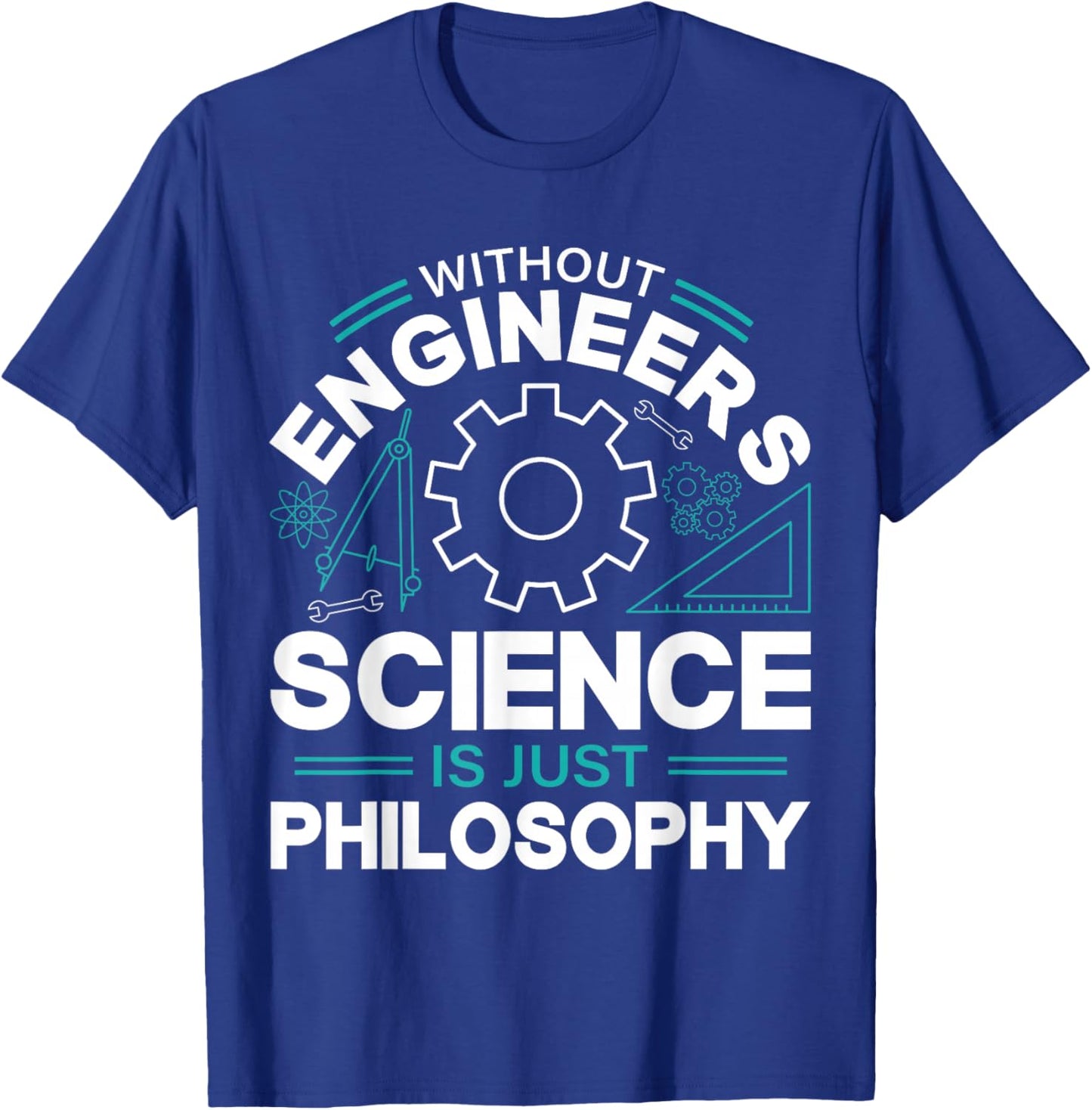 Without Engineers Science Is Just Philosophy T-Shirt - T-Shirt | Royal