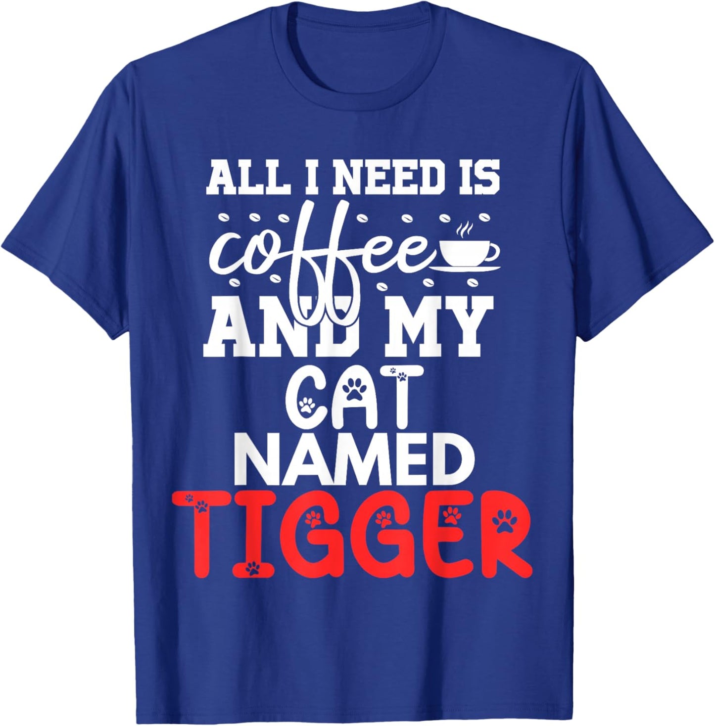 Cat Name Tigger Gifts All I Need Is Coffee Cat Named Tigger T-Shirt - T-Shirt | Royal