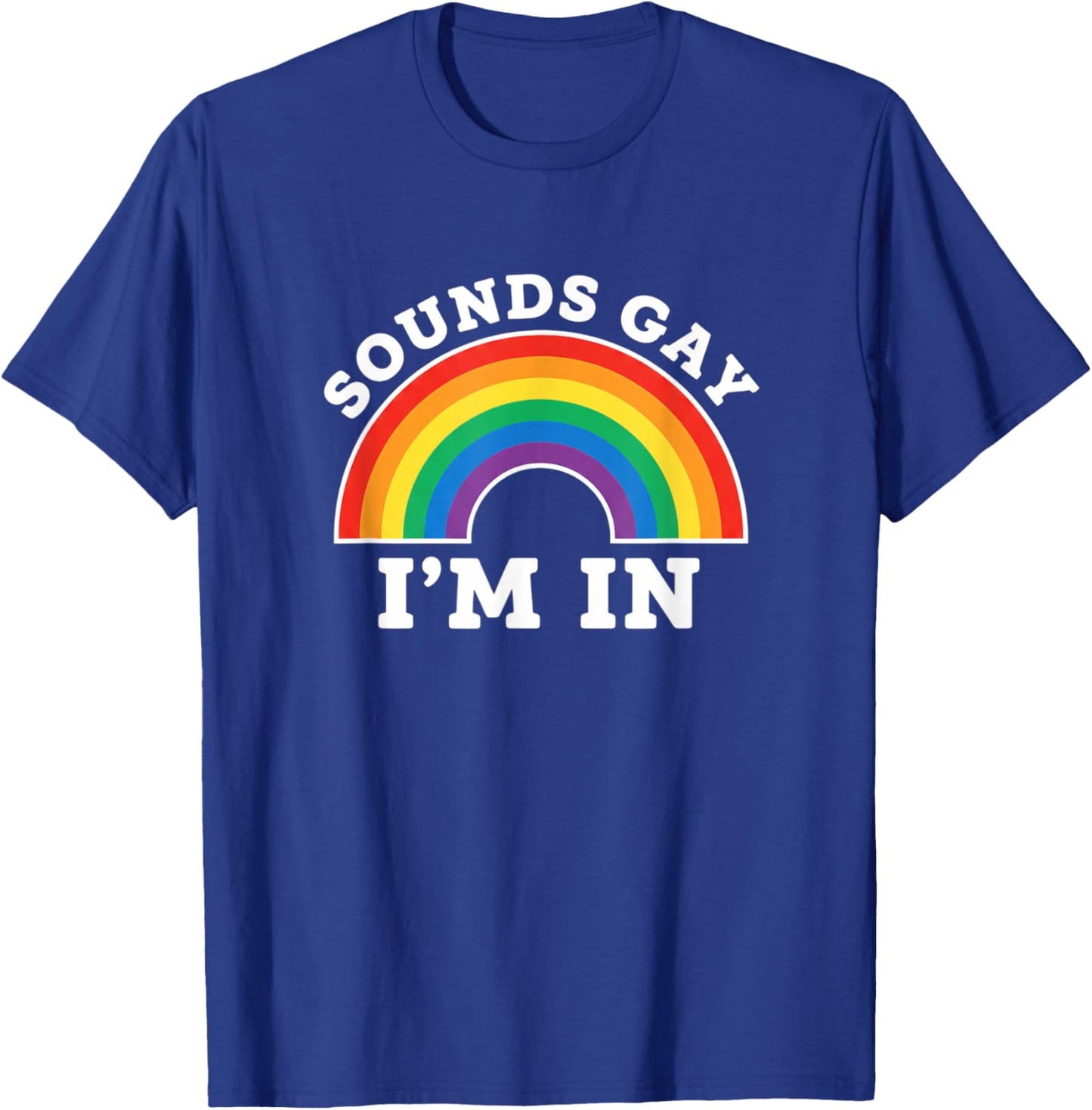 Sounds Gay I'm in Rainbow Pride LGBT Ally Funny T-Shirt - T-Shirt | Royal