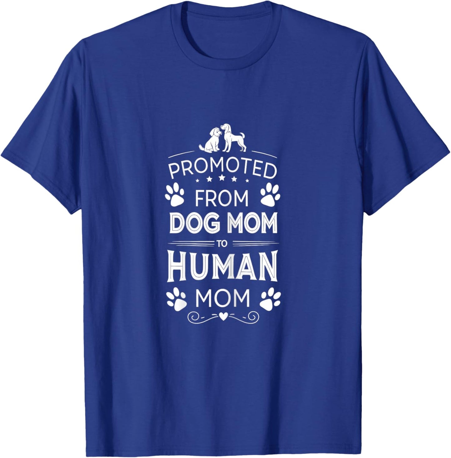 Funny Promoted from Dog Mom to Human Mom T-Shirt - T-Shirt | Royal
