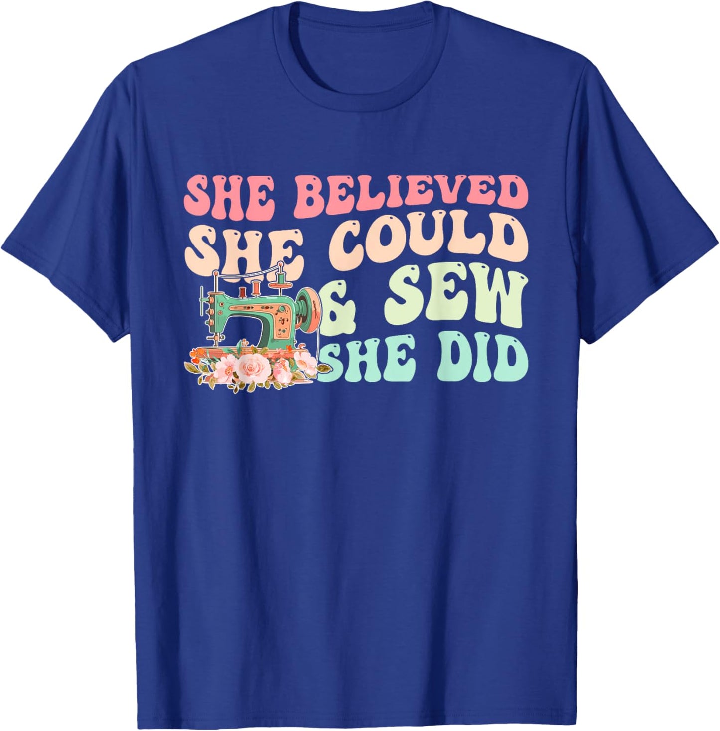 She Believed She Could & Sew She Did Sewing Quote T-Shirt - T-Shirt | Royal