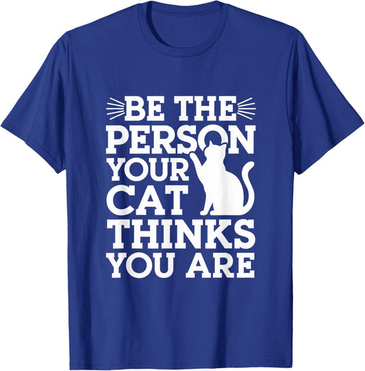 Be The Person Your Cat Thinks You Are Quote Funny Cat Quotes T-Shirt - T-Shirt | Royal