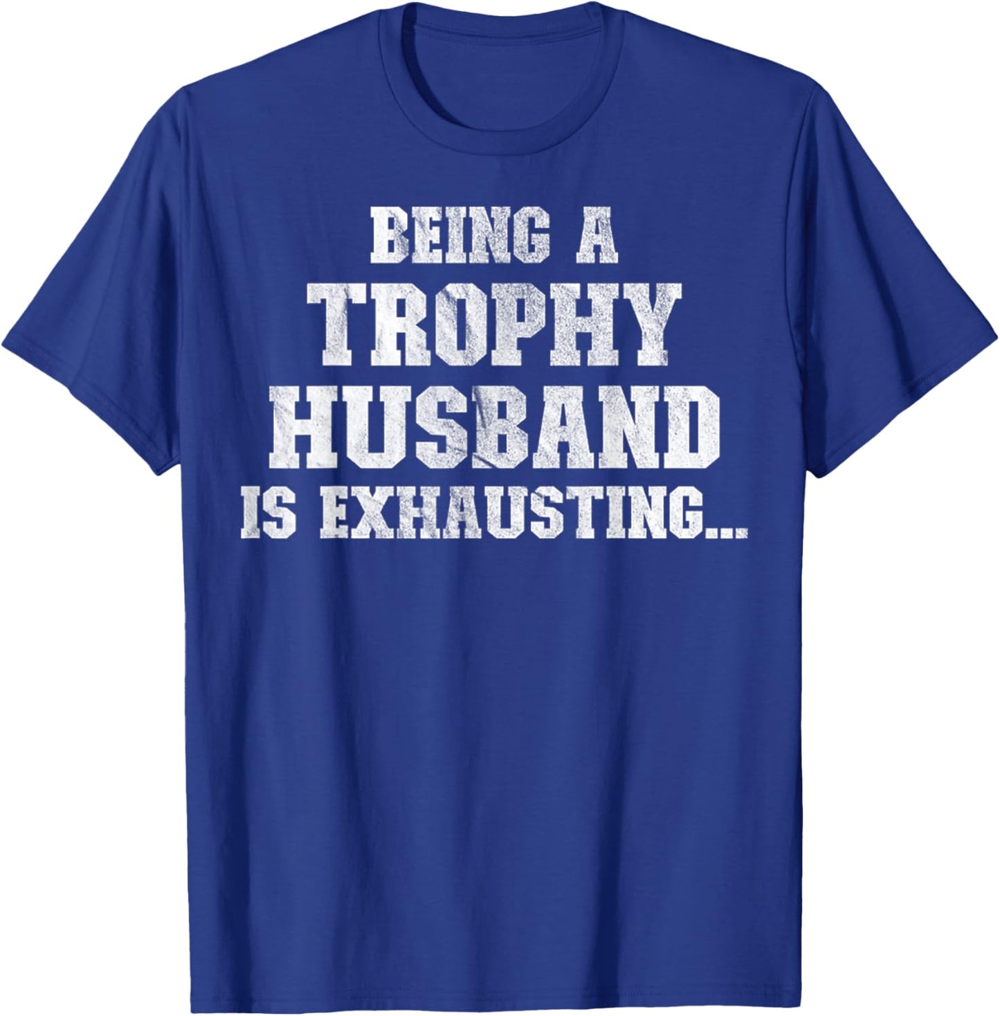 Being A Trophy Husband Is Exhausting Funny Sarcastic Wife T-Shirt - T-Shirt | Royal