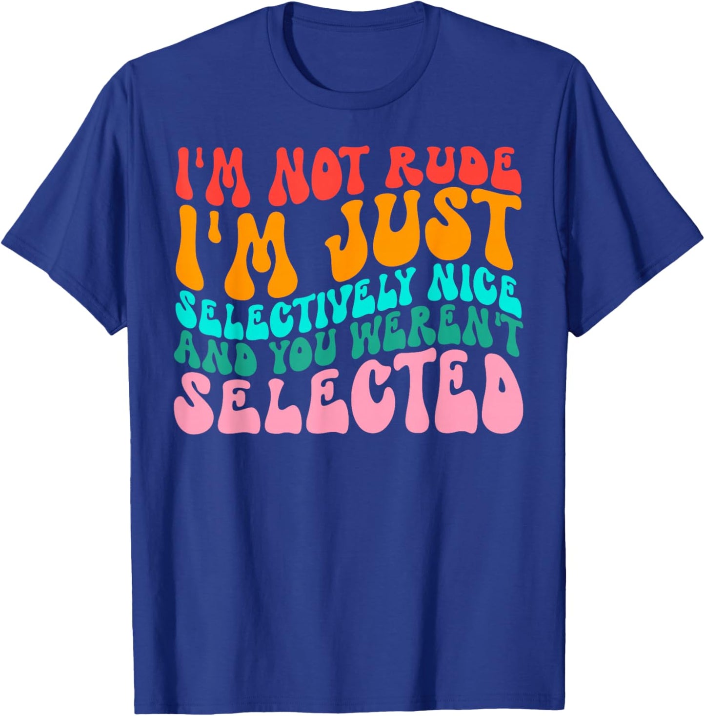 Groovy I'm Not Rude I'm Just Selectively Nice Funny Quote T-Shirt - T-Shirt | Royal