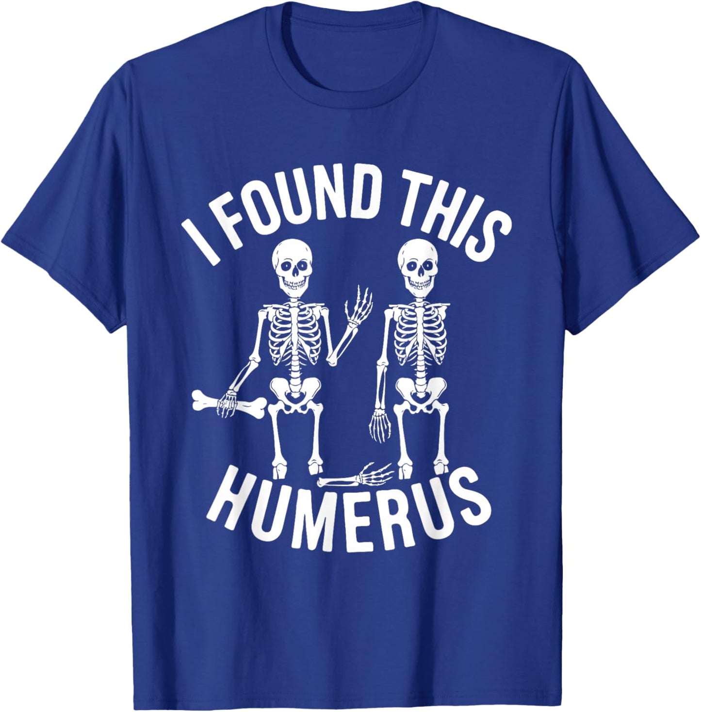 Halloween Skeleton I Found Humerus Funny Costume Men Women T-Shirt - T-Shirt | Royal