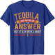 Tequila May Not Be The Answer But It's Worth A Shot T-Shirt - T-Shirt | Royal