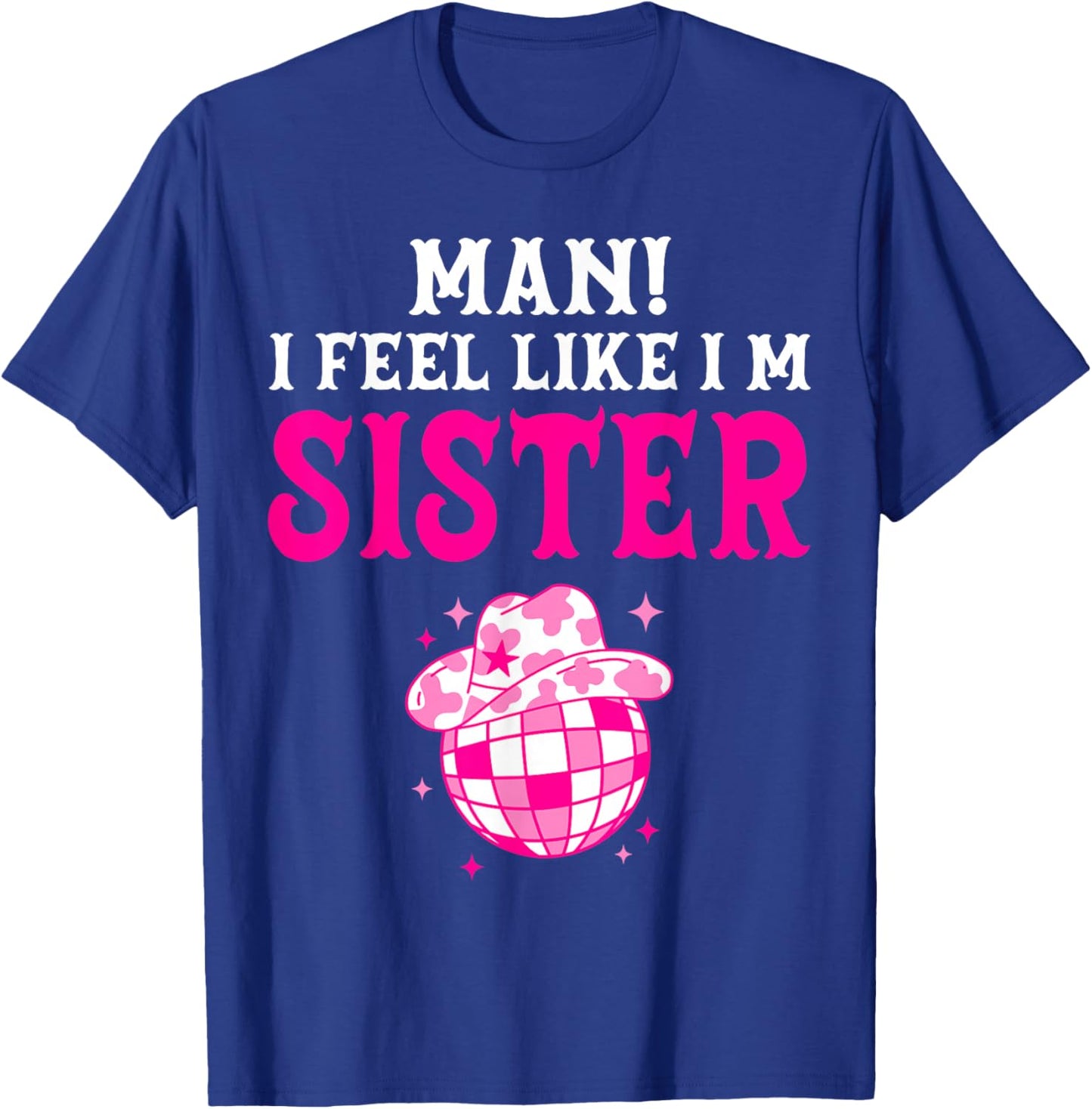 Man I Feel Like I'm Sister Birthday Cowgirl Matching Family T-Shirt - T-Shirt | Royal