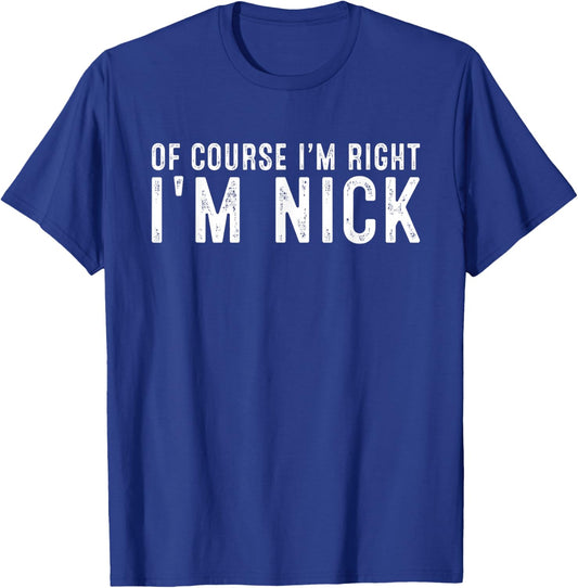 OF COURSE I'M RIGHT I'M NICK Christmas Birthday Funny T-Shirt - T-Shirt | Royal