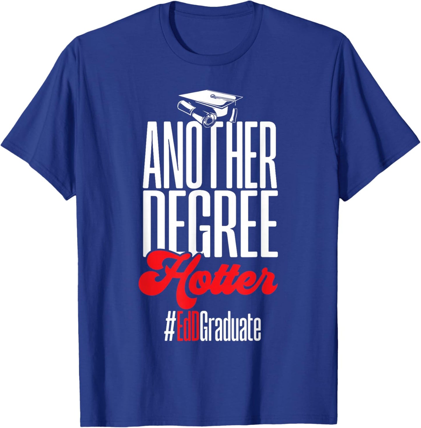 Doctor of Education Another Degree Hotter Ed.D. Graduate T-Shirt - T-Shirt | Royal