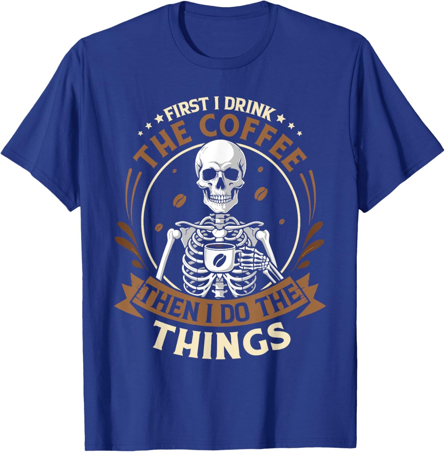 Skeleton first i drink coffee then i do things men women T-Shirt - T-Shirt | Royal