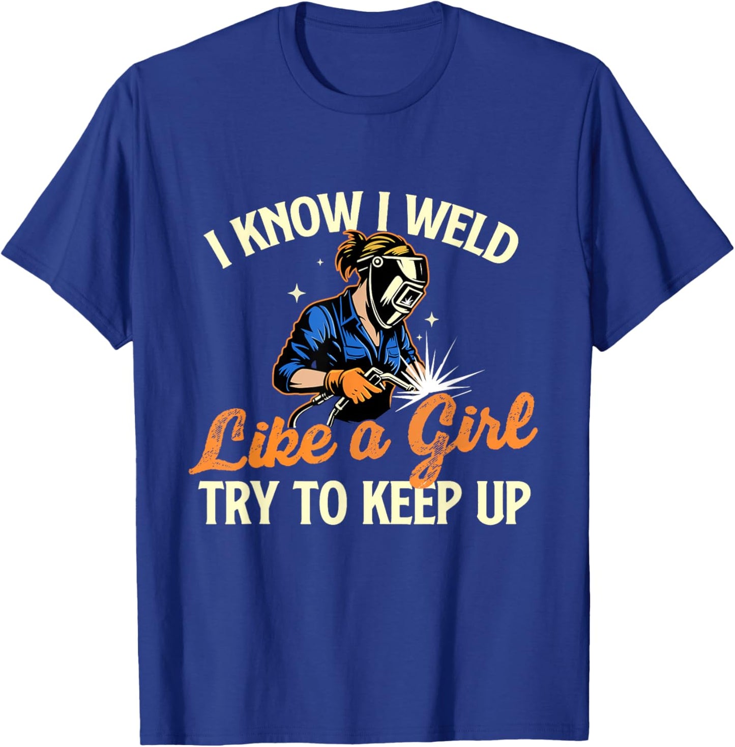 I Know I Weld Like A Girl Try To Keep Up - Welder Welding T-Shirt - T-Shirt | Royal