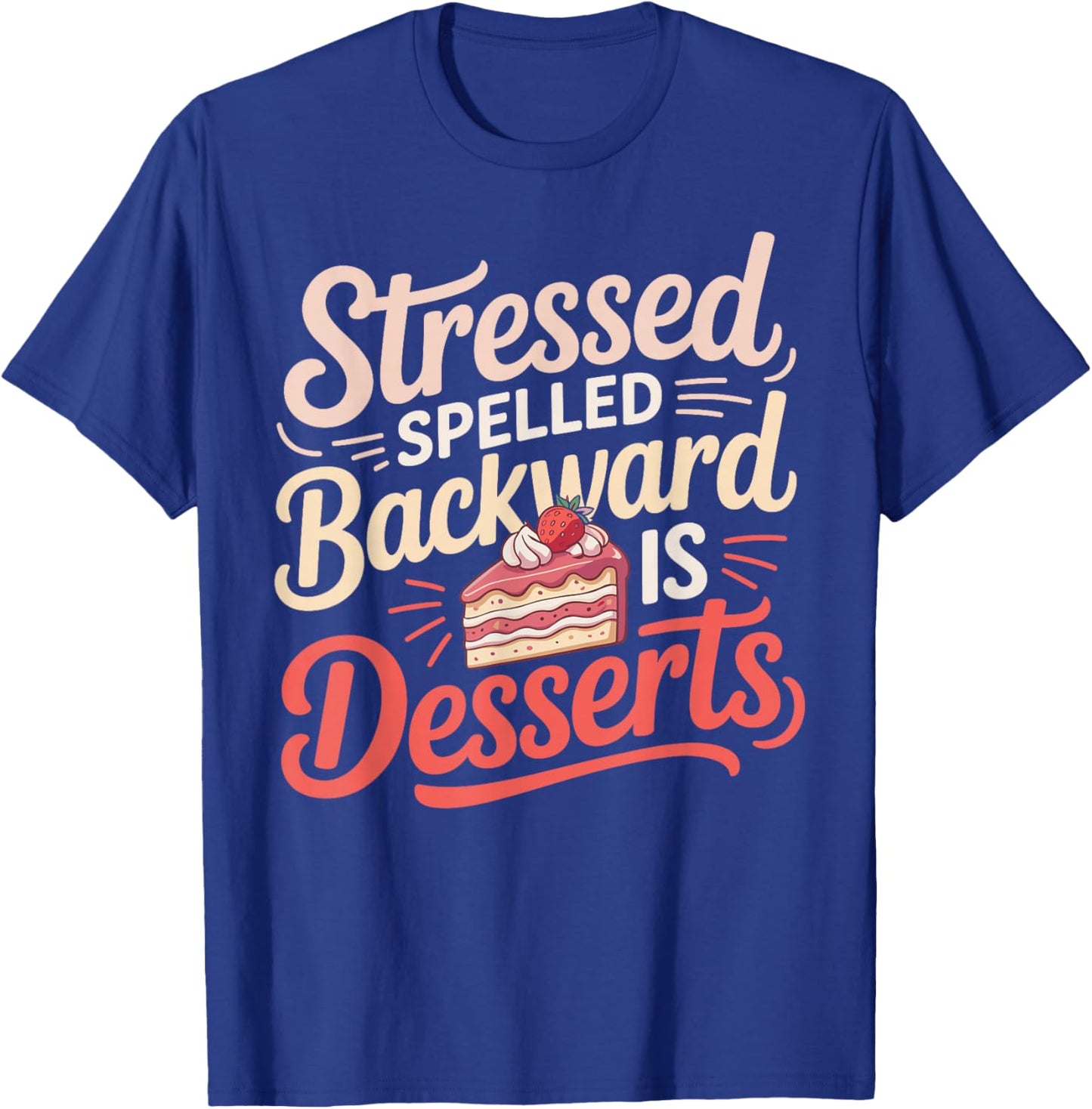 Stressed Spelled Backward is Desserts Funny Baking T-Shirt - T-Shirt | Royal