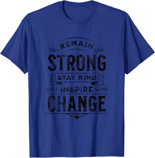 Remain Strong, Stay Kind, Inspire Change Positive Message T-Shirt - T-Shirt | Royal