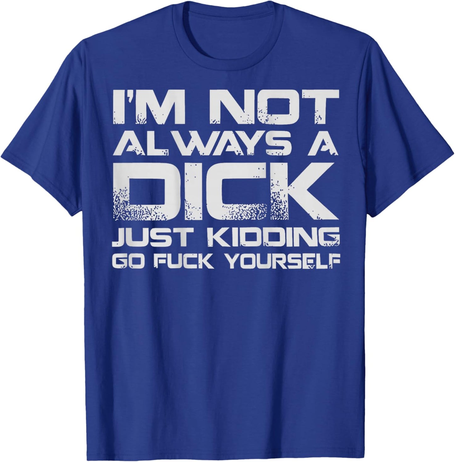 (ON Back) I'm Not Always A Dick Just Kidding Go FCK Youself T-Shirt - T-Shirt | Royal