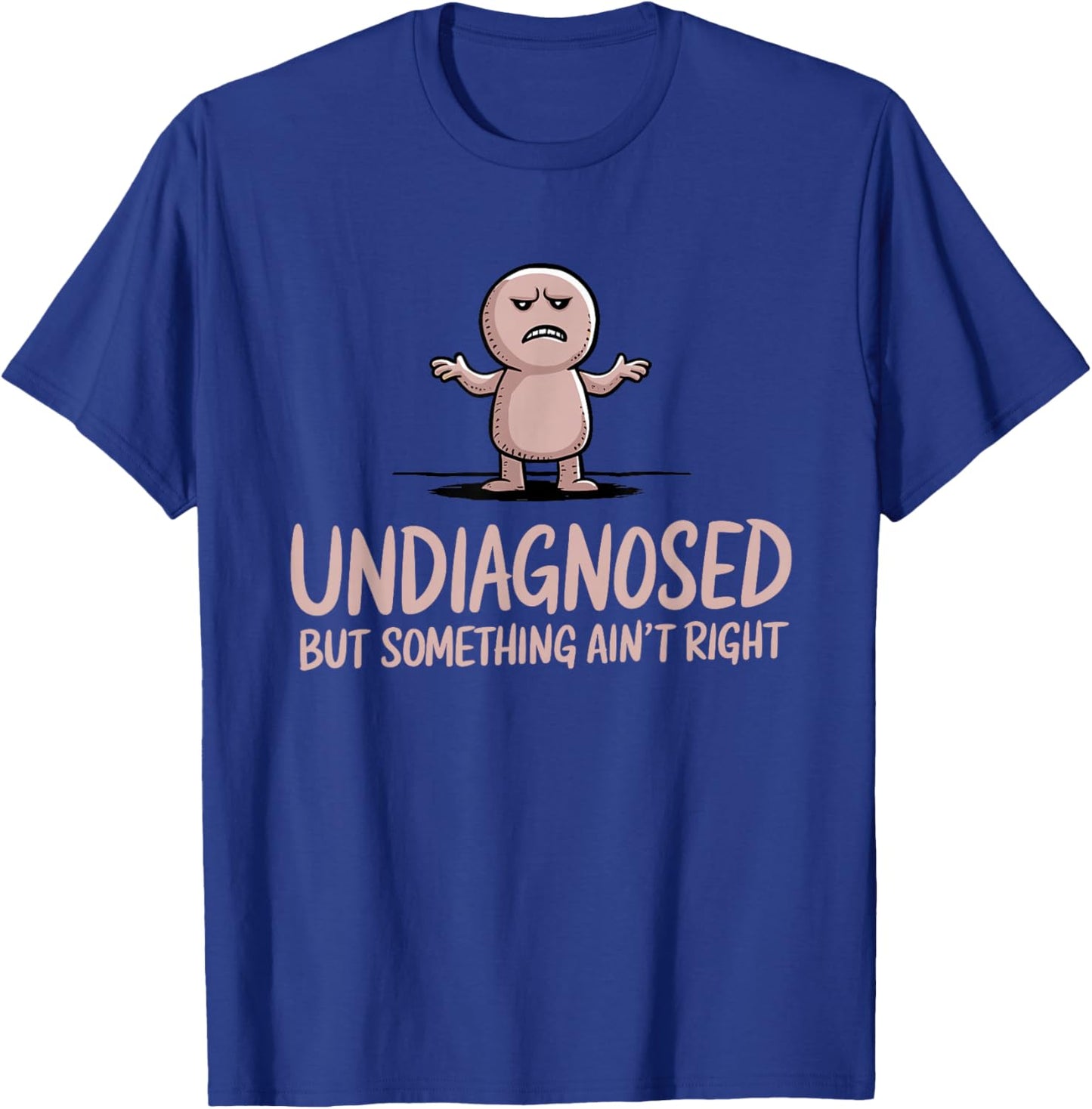 Undiagnosed But Something Ain't Right Funny Sarcastic T-Shirt - T-Shirt | Royal