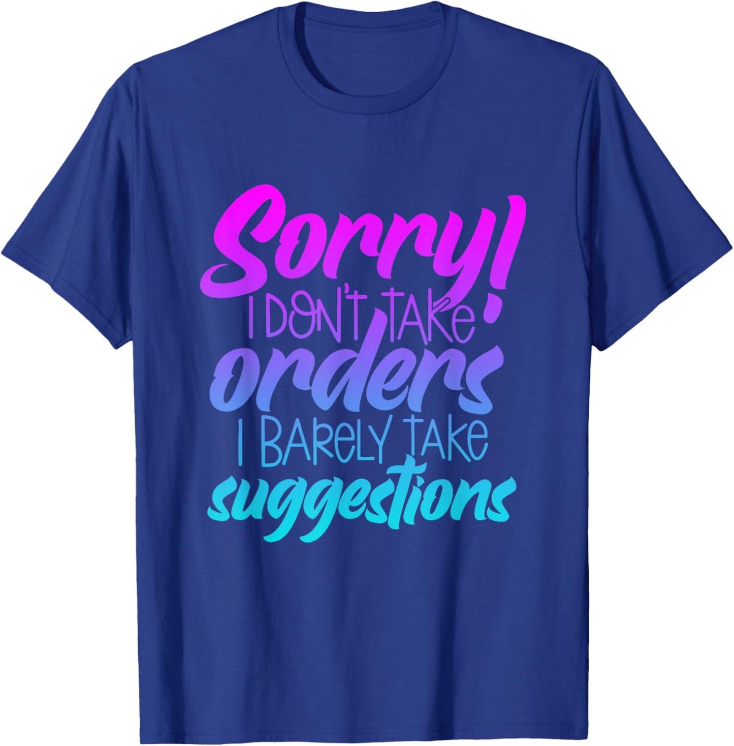 I'm Sorry I Don't Take Orders I Barely Take Suggestions T-Shirt - T-Shirt | Royal