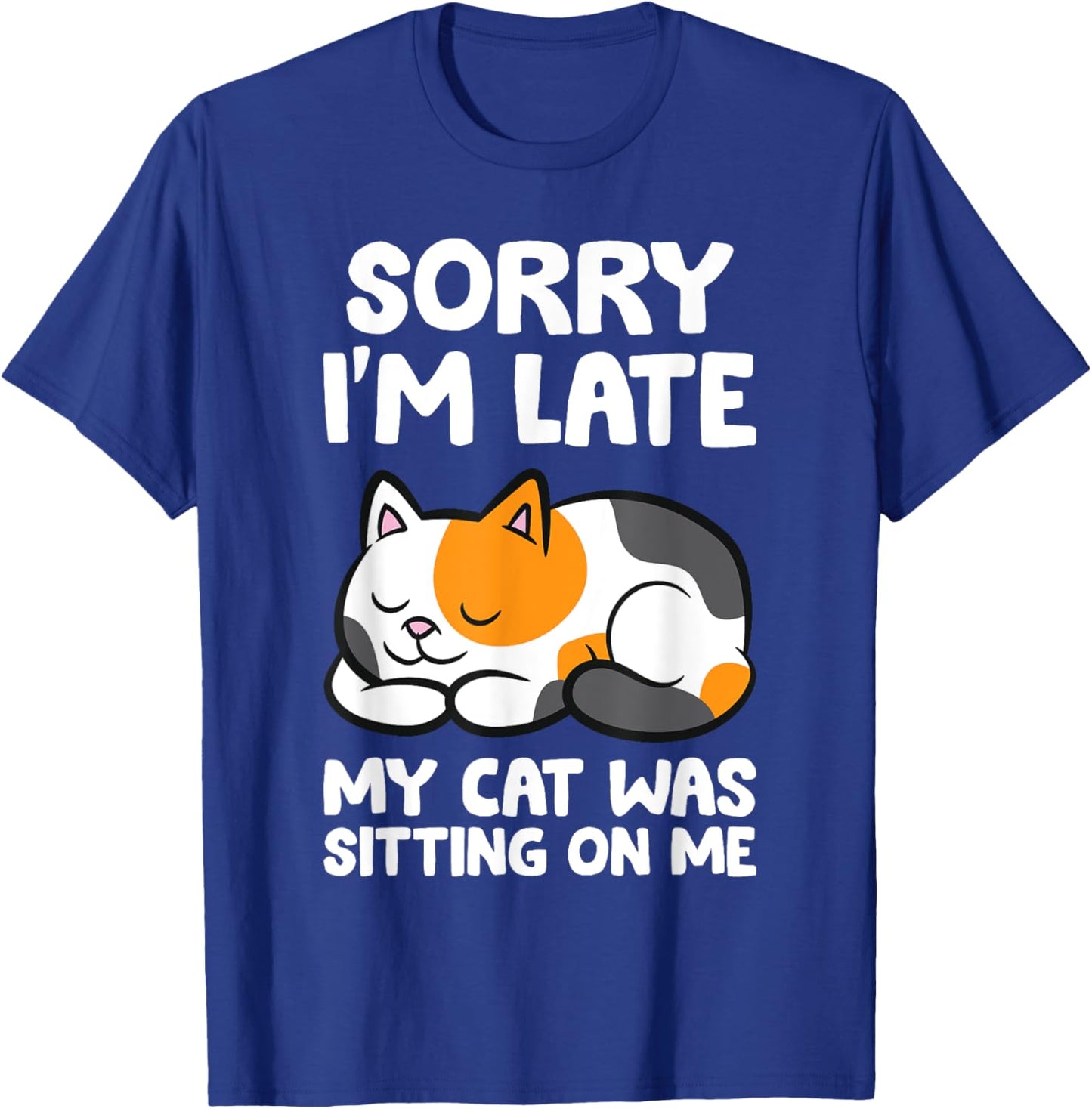 Calico Cat Owner - Sorry I'm Late My Cat Was Sitting On Me T-Shirt - T-Shirt | Royal