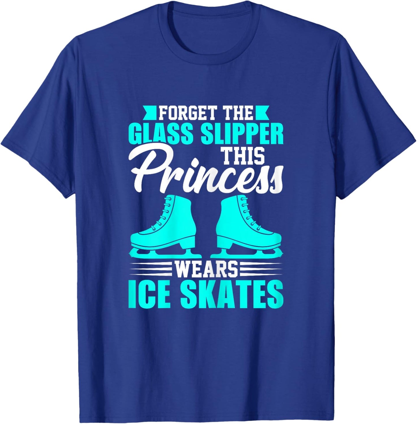 Forget The Glass Slipper This Princess Wears Ice Skates T-Shirt - T-Shirt | Royal