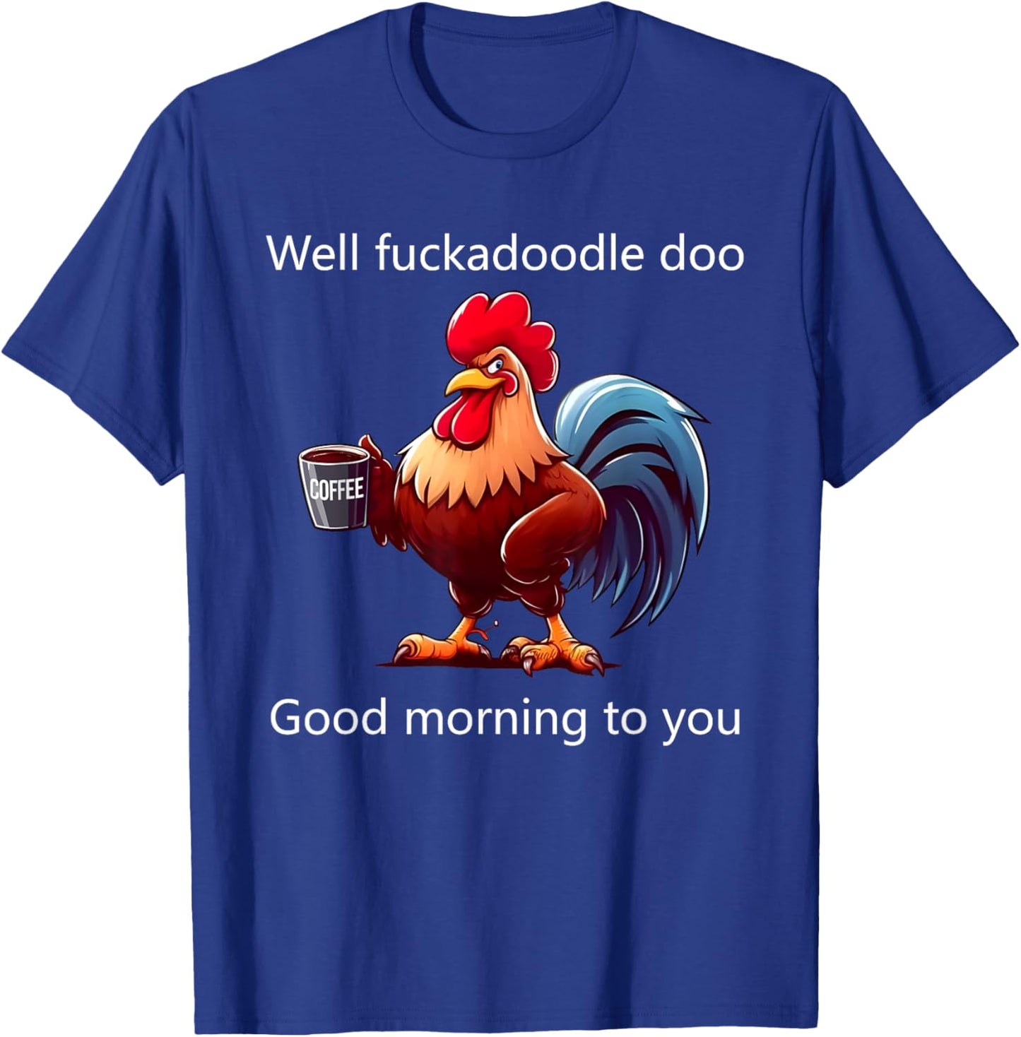 Coffee Chicken Well Fuckadoodle Doo Good Morning To You T-Shirt - T-Shirt | Royal