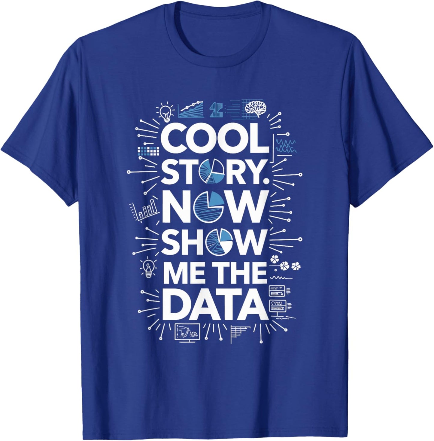 Cool Story Now Show Me The Data, Data Scientist Data Science T-Shirt - T-Shirt | Royal