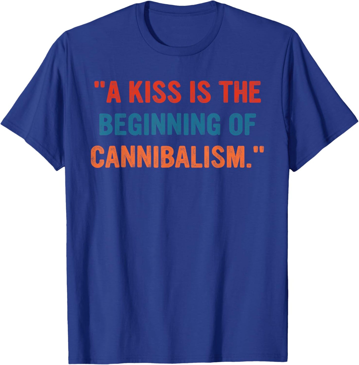 A Kiss Is The Beginning Of Cannibalism Funny Sarcastic Quote T-Shirt - T-Shirt | Royal