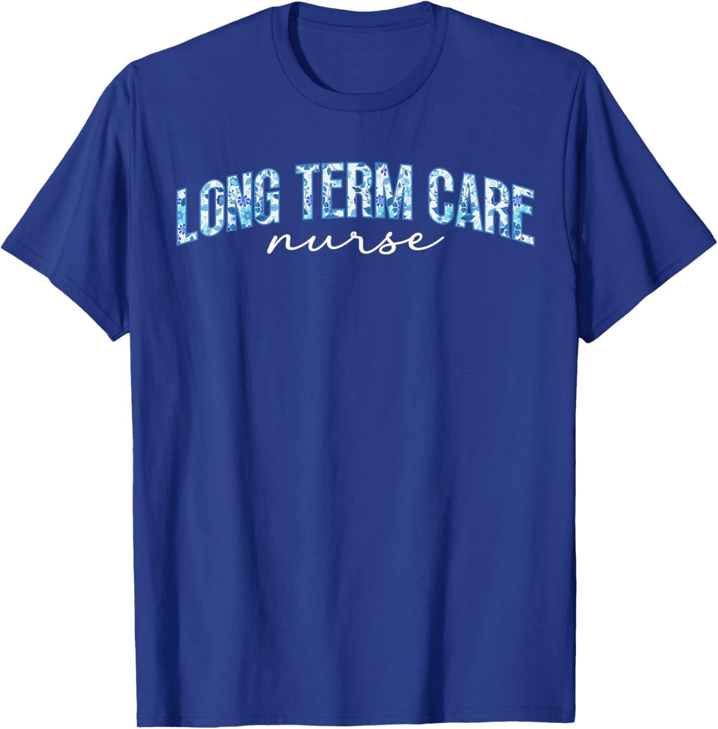 Long Term Care Nurse LTC Nurse Long Term Care Nursing T-Shirt - T-Shirt | Royal