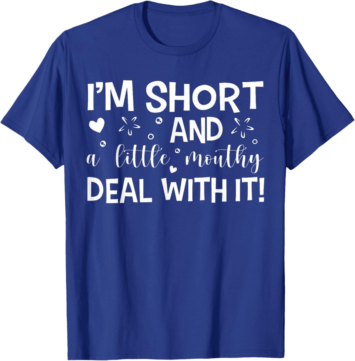 I'm Short And A Little Mouth Deal With It Funny Quotes T-Shirt - T-Shirt | Royal