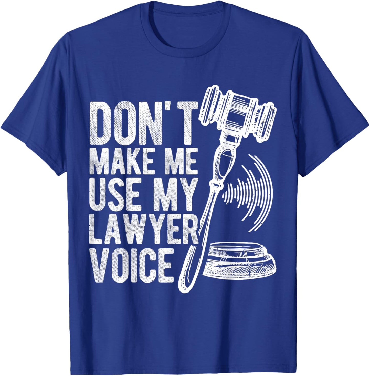 DON'T MAKE ME USE MY Lawyer Voice Gavel T-Shirt - T-Shirt | Royal