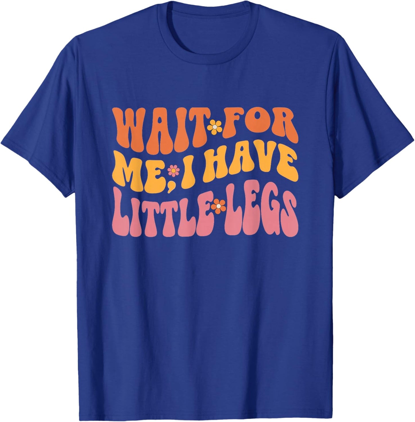 Lustige Kurze Beine Meme Women Wait for Me, I Have Little Legs T-Shirt - T-Shirt | Royal