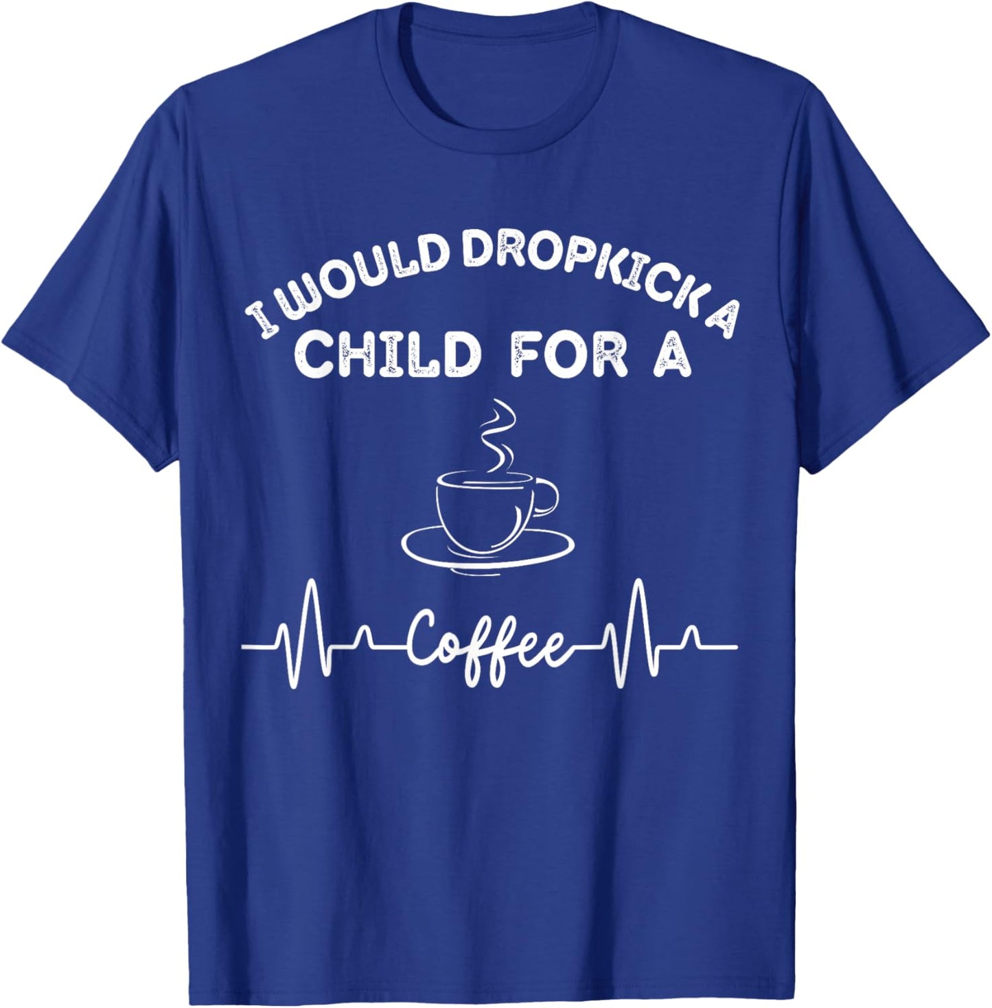 I Would Dropkick A Child For Coffee squad T-Shirt - T-Shirt | Royal