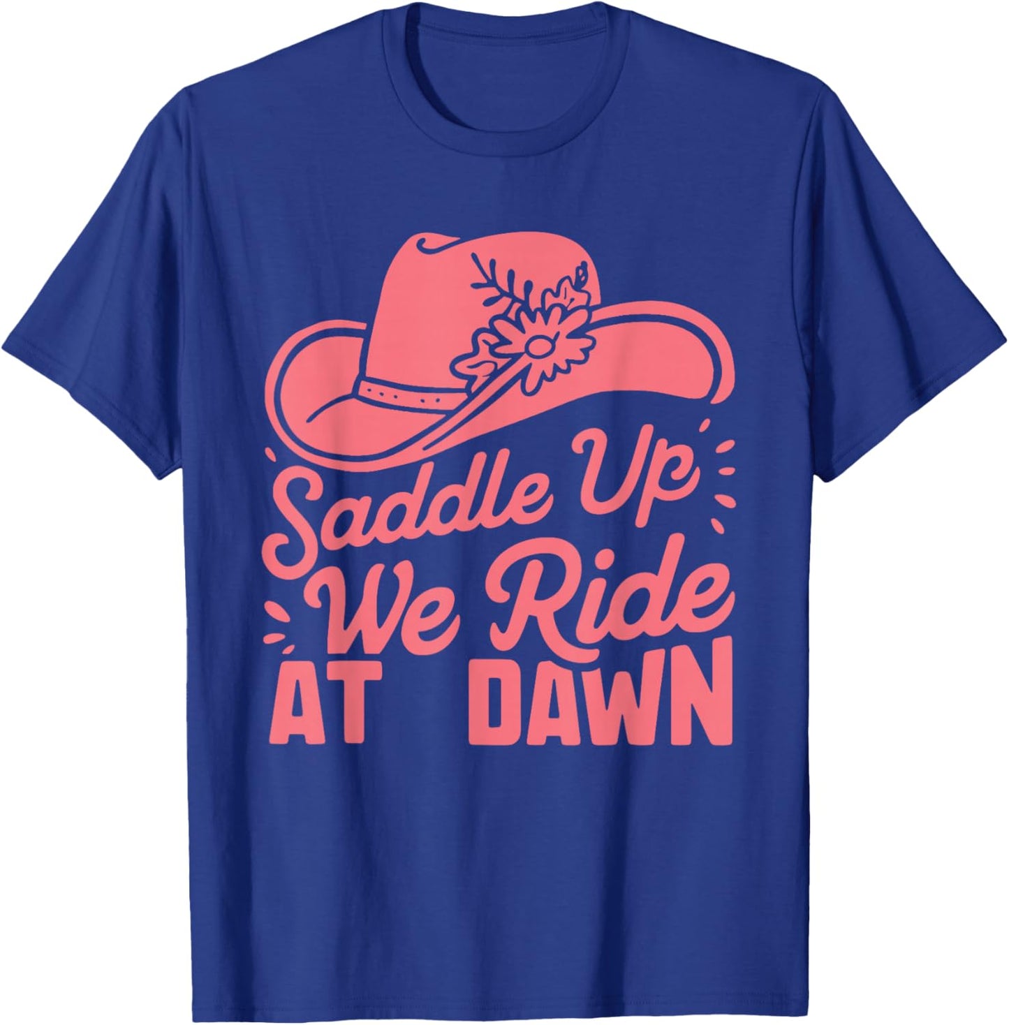 Saddle Up Ladies We Ride At Dawn T-Shirt - T-Shirt | Royal
