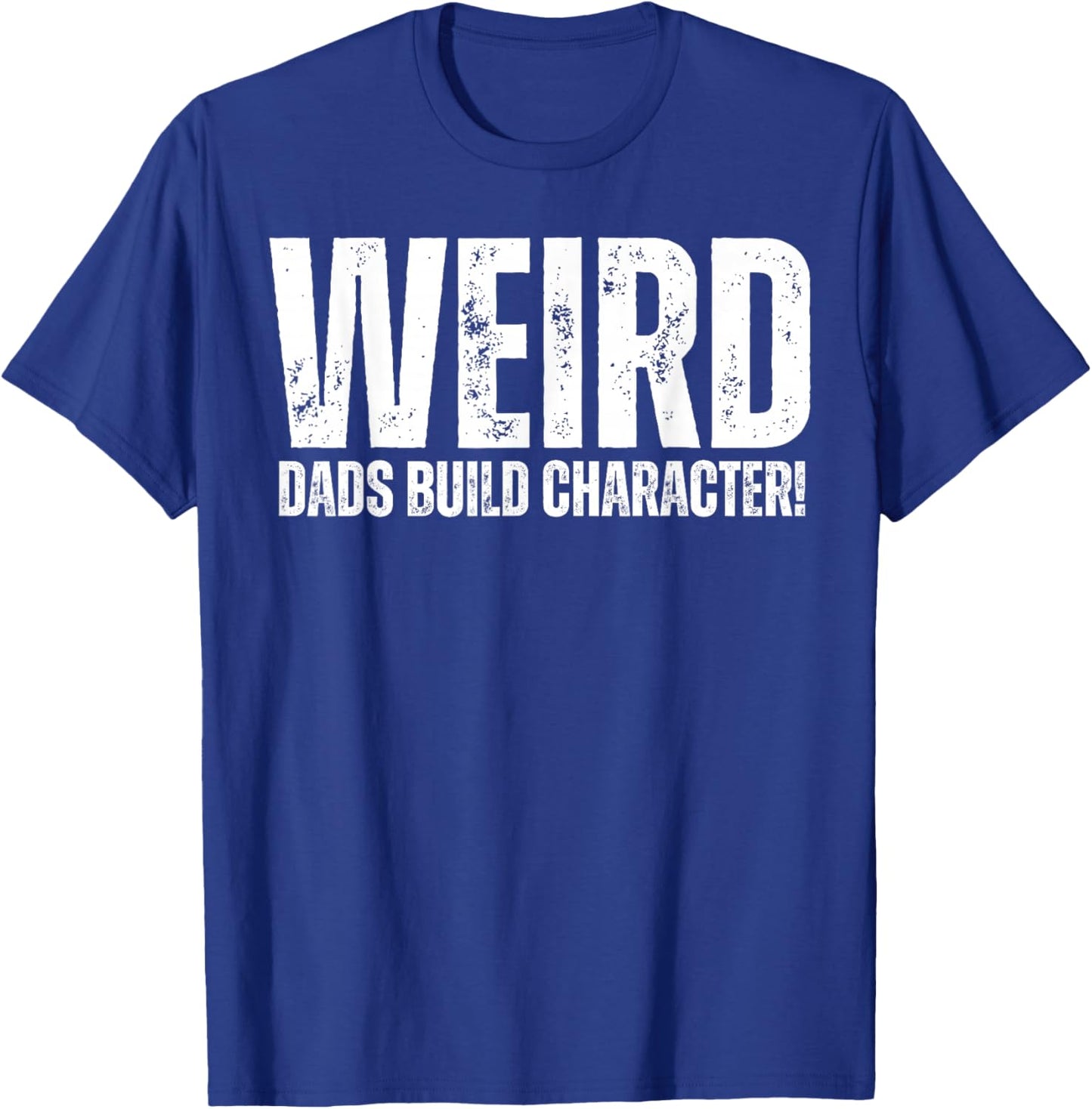 Weird Dads Build Character Funny Weird Dad T-Shirt - T-Shirt | Royal