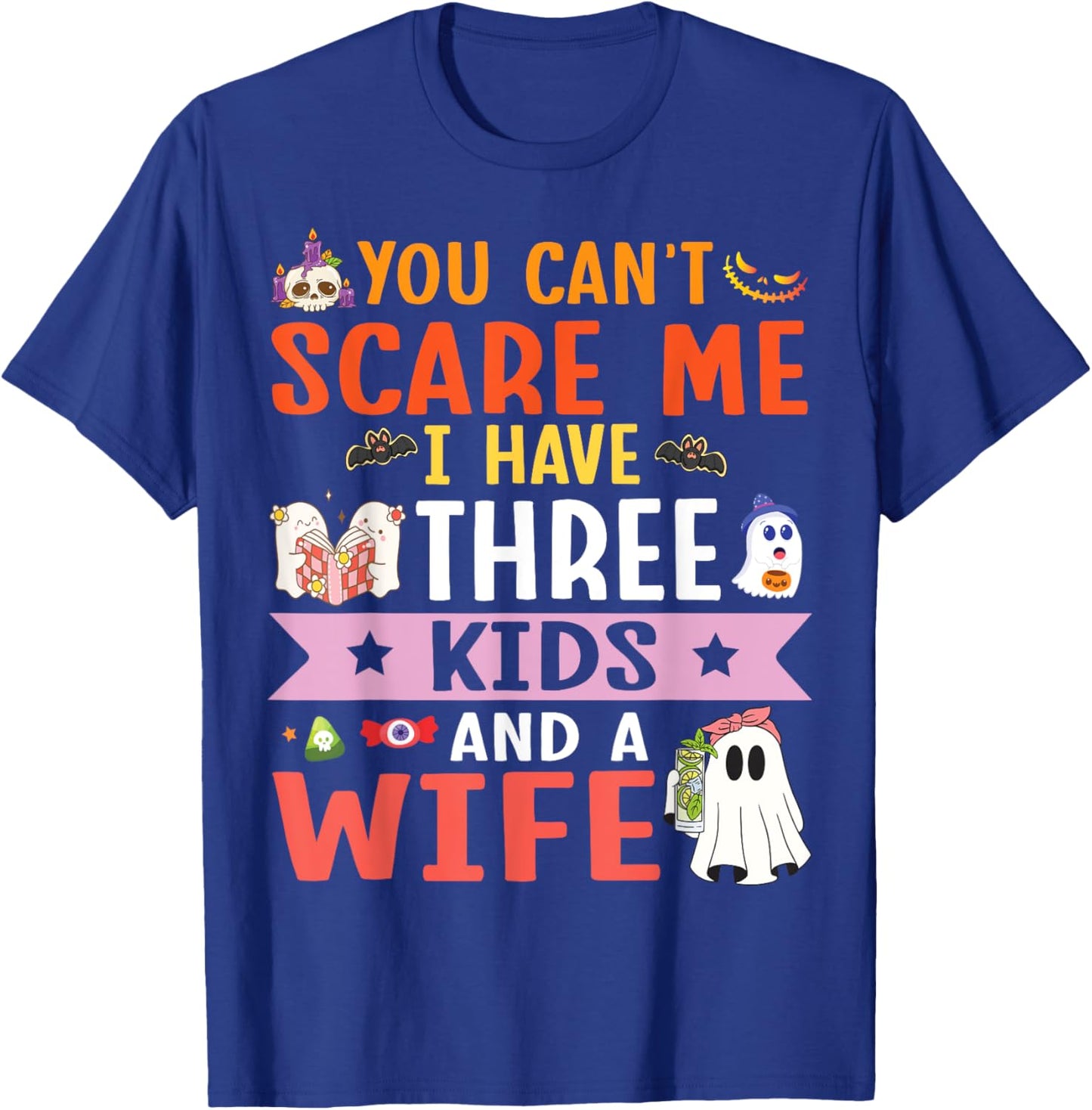 Daddy Father You Can’t Scare Me I Have Three Kids and A Wife T-Shirt - T-Shirt | Royal