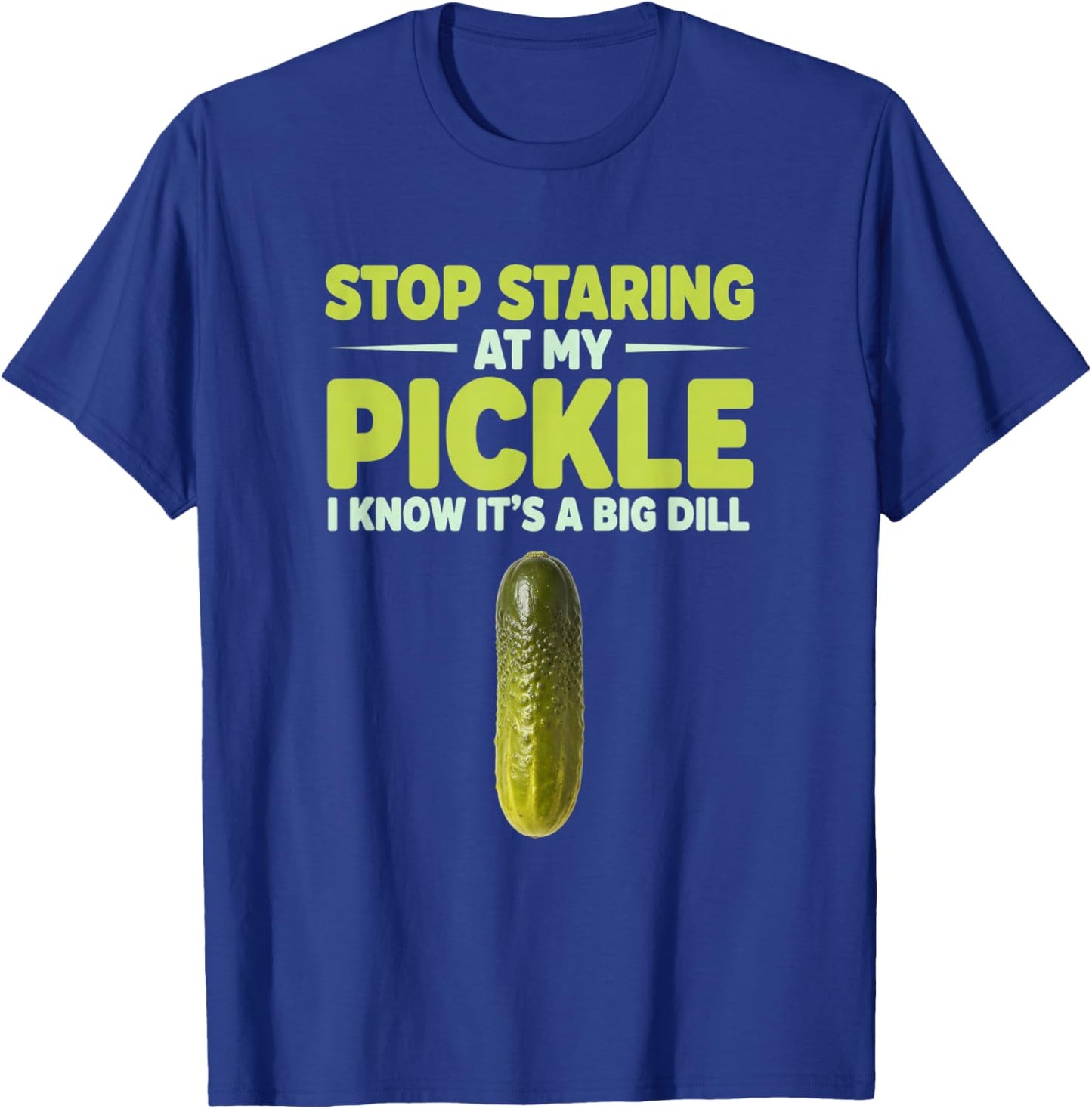 Stop Staring at My Pickle I Know It's A Big Dill Funny Food T-Shirt - T-Shirt | Royal