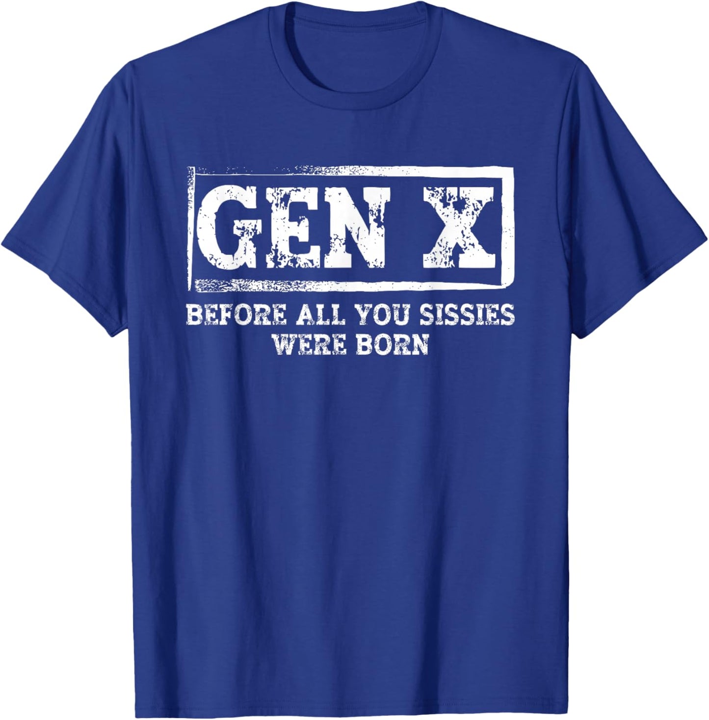 Funny Saying Sarcastic Gen X Before All You Sissie were Born T-Shirt - T-Shirt | Royal