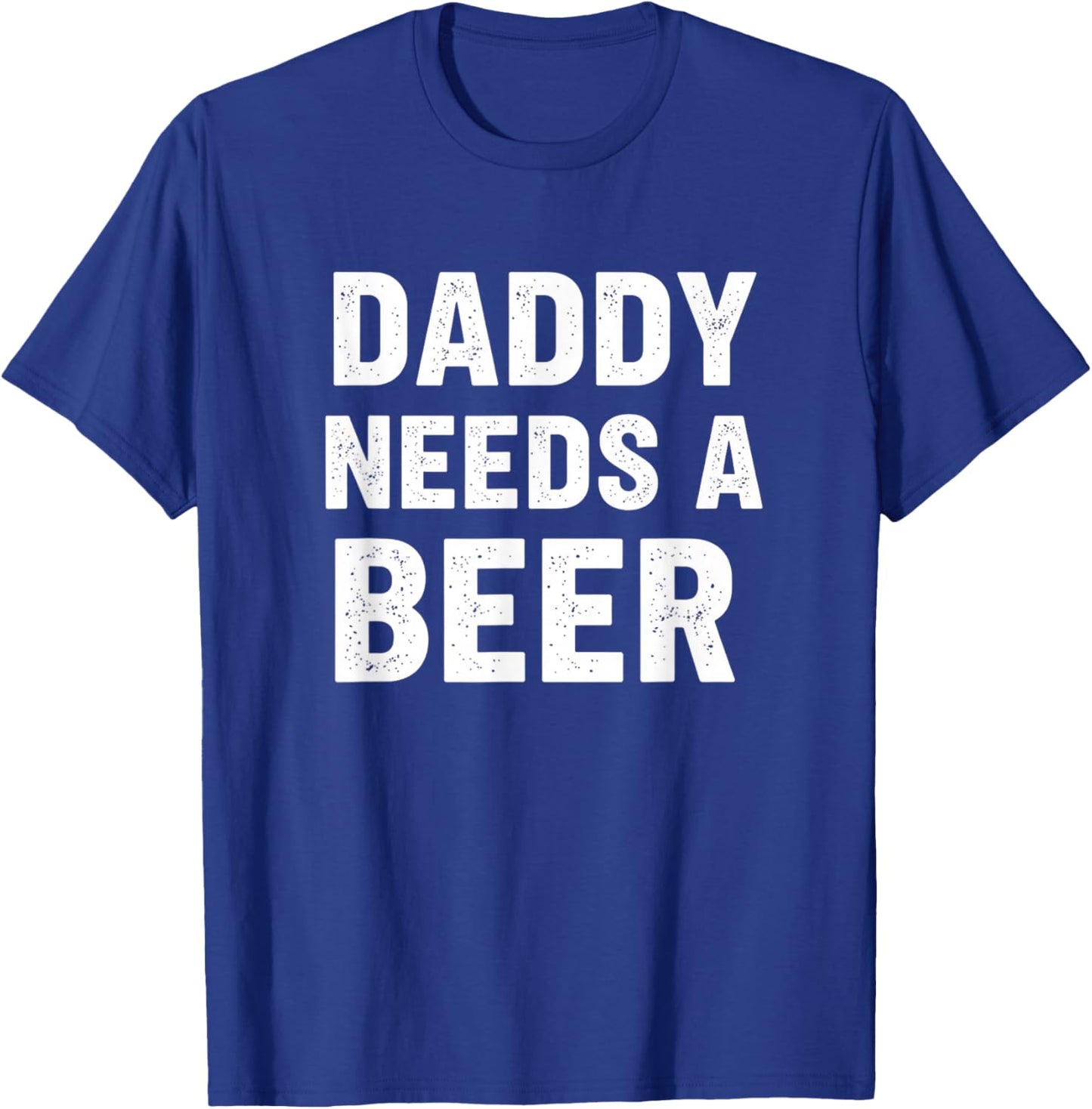 Dad Daddy Needs A Beer Funny Fathers Day Beer Lover Design T-Shirt - T-Shirt | Royal