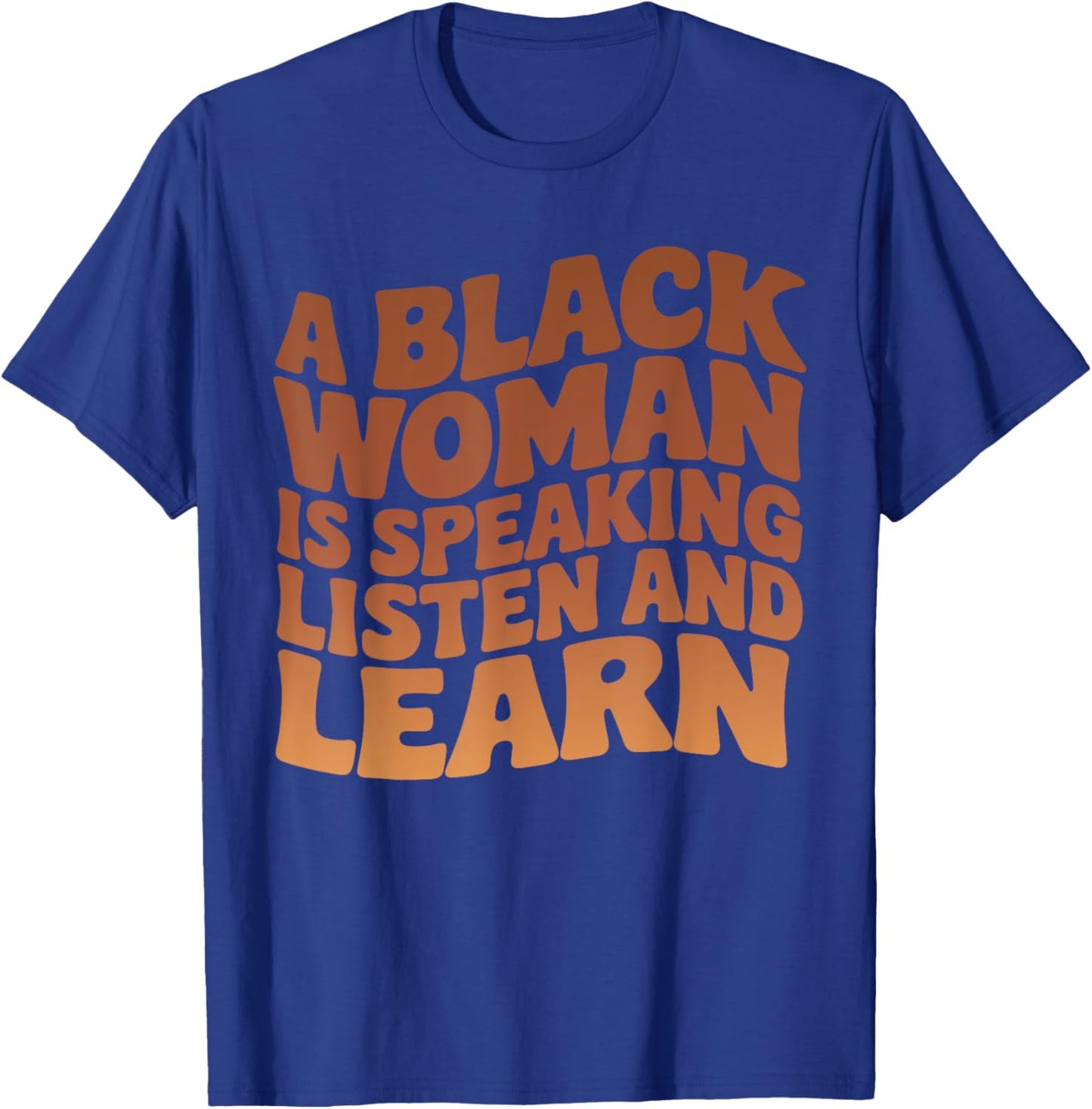 A Black Woman Is Speaking Listen And Learn Melanin Educated T-Shirt - T-Shirt | Royal