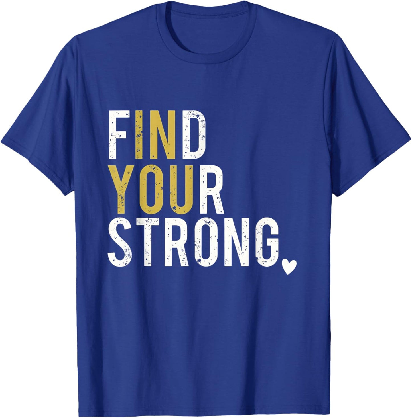 Find Your Strong in You Inspiring Motivation Bold Distressed T-Shirt - T-Shirt | Royal